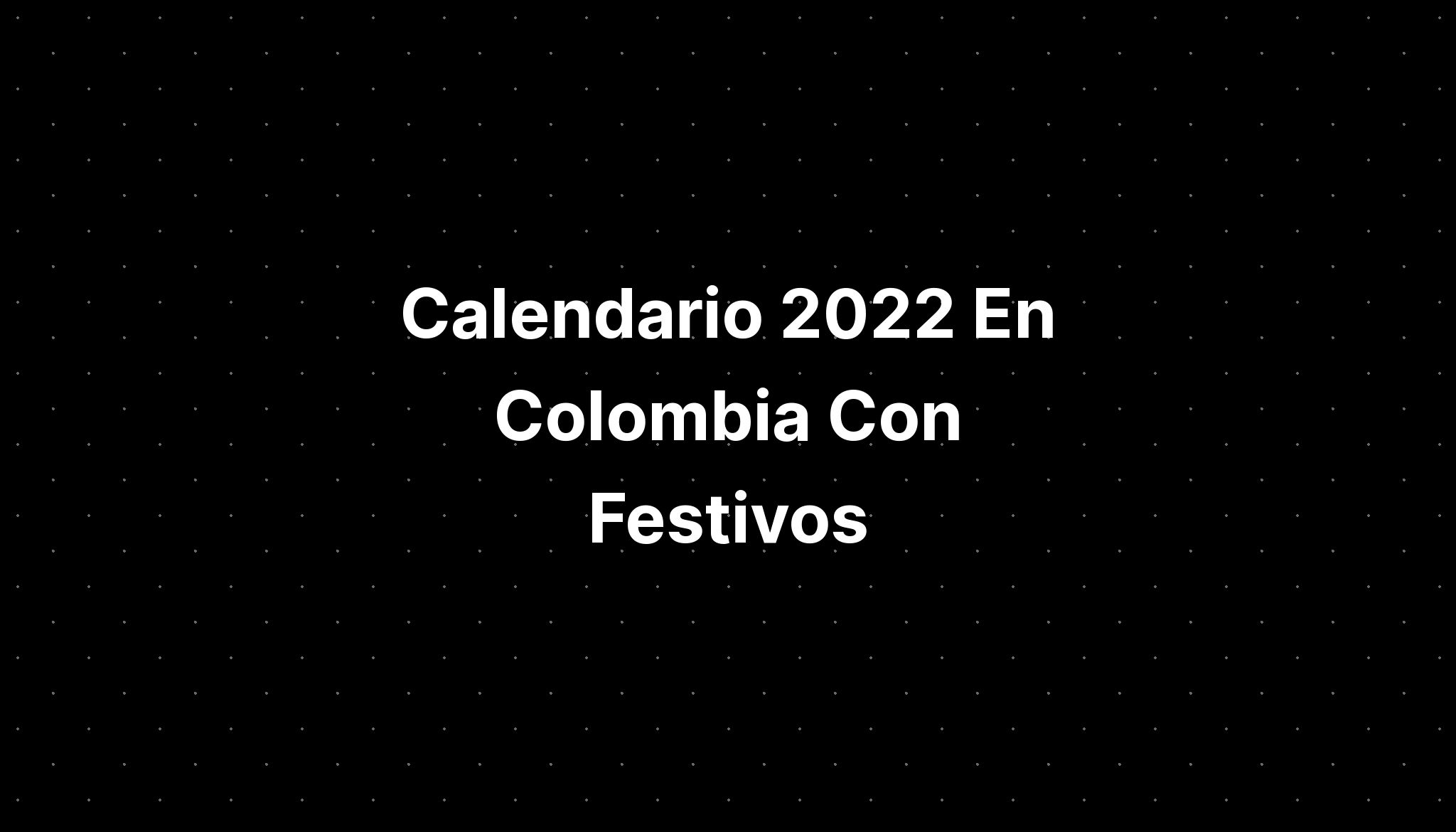 Calendario 2022 En Colombia Con Festivos Imagesee 4593